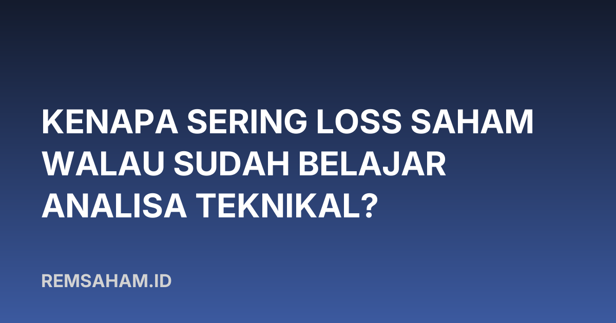 Kenapa Sering Loss Saham Walau Sudah Belajar Analisa Teknikal?