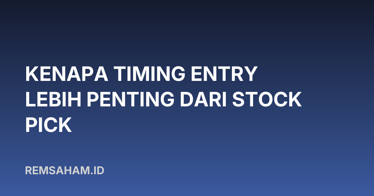 Kenapa Timing Entry Lebih Penting dari Stock Pick
