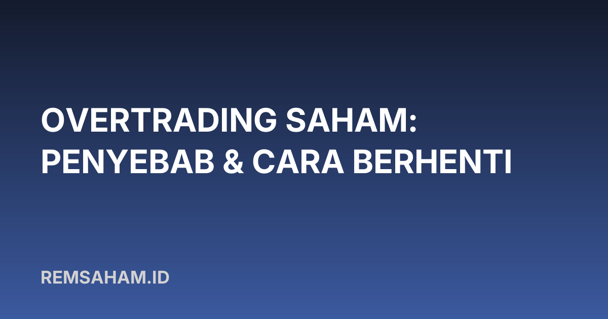 Overtrading Saham: Penyebab & Cara Berhenti
