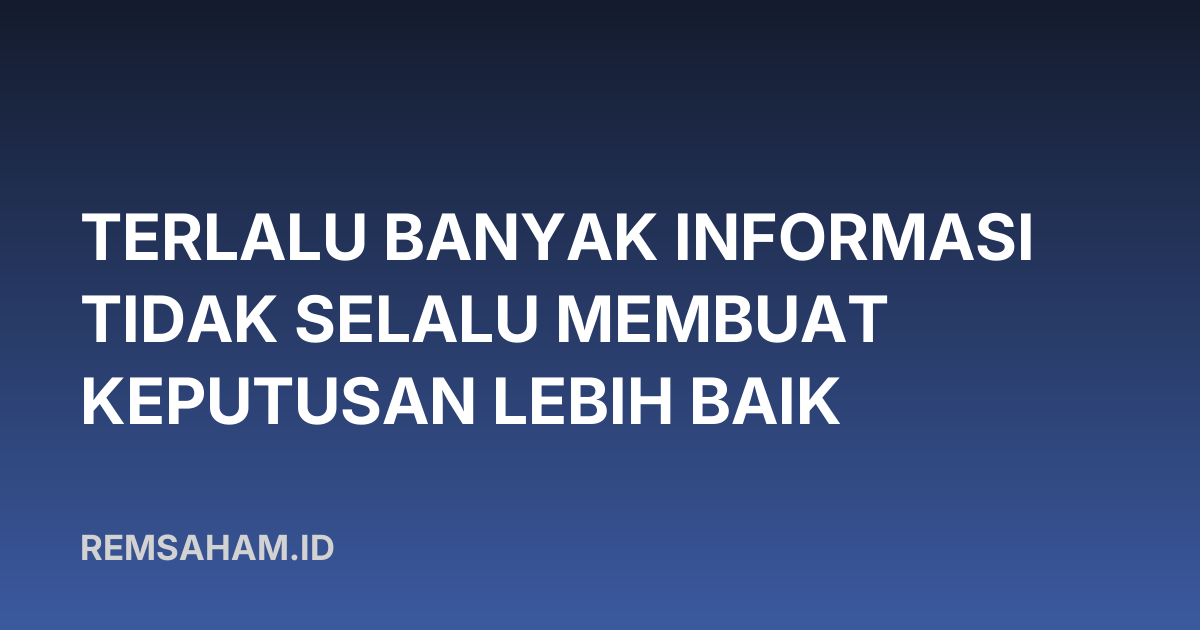 Terlalu Banyak Informasi Tidak Selalu Membuat Keputusan Lebih Baik